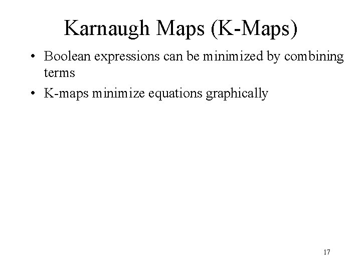 Karnaugh Maps (K-Maps) • Boolean expressions can be minimized by combining terms • K-maps