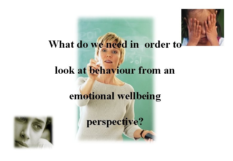 What do we need in order to look at behaviour from an emotional wellbeing