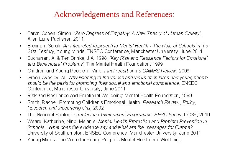 Acknowledgements and References: § § § § § Baron-Cohen, Simon: ‘Zero Degrees of Empathy: