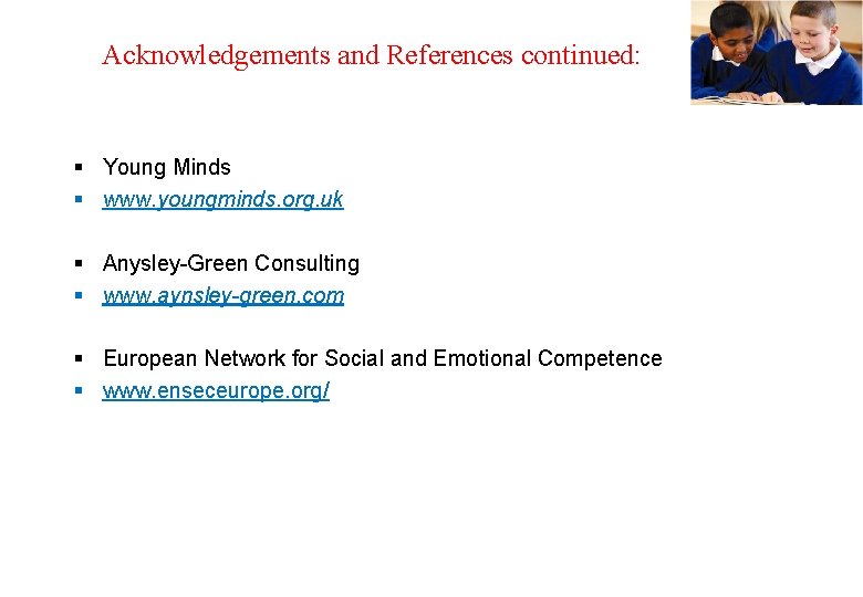Acknowledgements and References continued: Websites: § Young Minds § www. youngminds. org. uk §