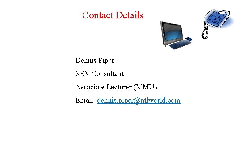 Contact Details Dennis Piper SEN Consultant Associate Lecturer (MMU) Email: dennis. piper@ntlworld. com ©