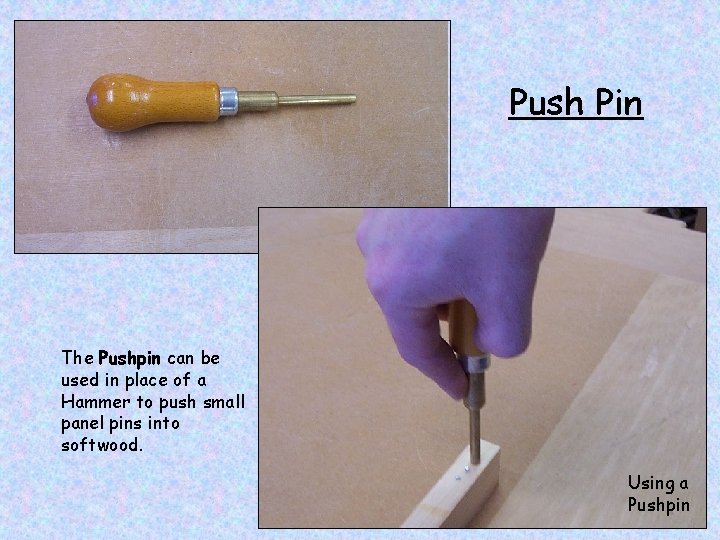 Push Pin The Pushpin can be used in place of a Hammer to push