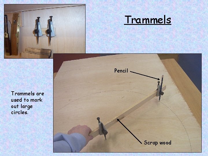 Trammels Pencil Trammels are used to mark out large circles. Scrap wood 