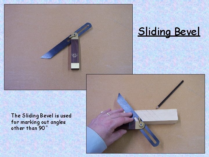 Sliding Bevel The Sliding Bevel is used for marking out angles other than 90˚