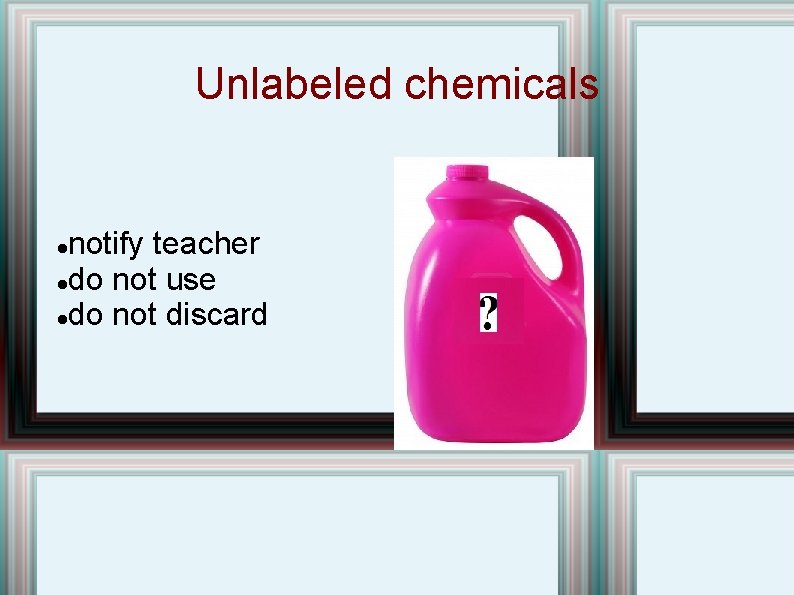 Unlabeled chemicals notify teacher do not use do not discard  Unlabeled chemicals notify teacher do not use do not discard