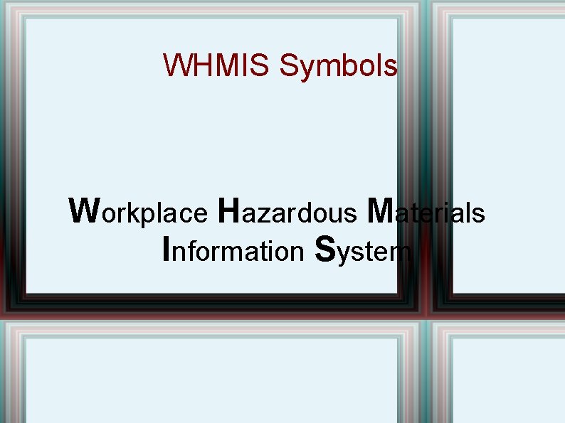 WHMIS Symbols Workplace Hazardous Materials Information System  WHMIS Symbols Workplace Hazardous Materials Information System