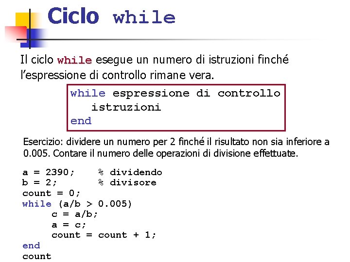 Ciclo while Il ciclo while esegue un numero di istruzioni finché l’espressione di controllo