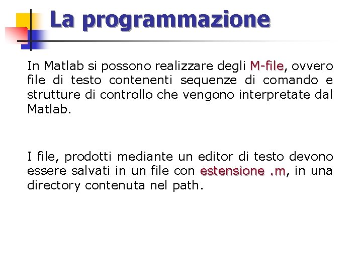 La programmazione In Matlab si possono realizzare degli M-file, M-file ovvero file di testo