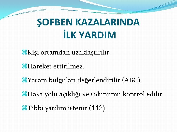 ŞOFBEN KAZALARINDA İLK YARDIM Kişi ortamdan uzaklaştırılır. Hareket ettirilmez. Yaşam bulguları değerlendirilir (ABC). Hava