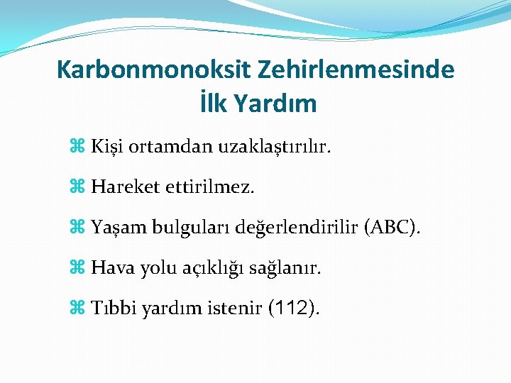 Karbonmonoksit Zehirlenmesinde İlk Yardım Kişi ortamdan uzaklaştırılır. Hareket ettirilmez. Yaşam bulguları değerlendirilir (ABC). Hava