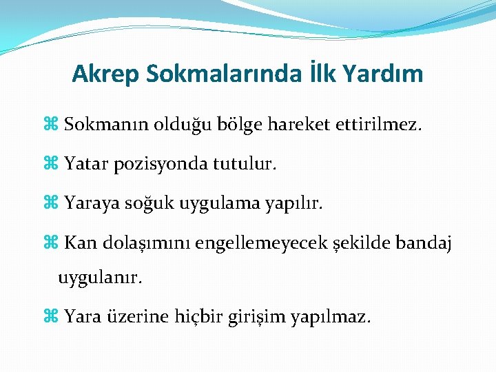 Akrep Sokmalarında İlk Yardım Sokmanın olduğu bölge hareket ettirilmez. Yatar pozisyonda tutulur. Yaraya soğuk