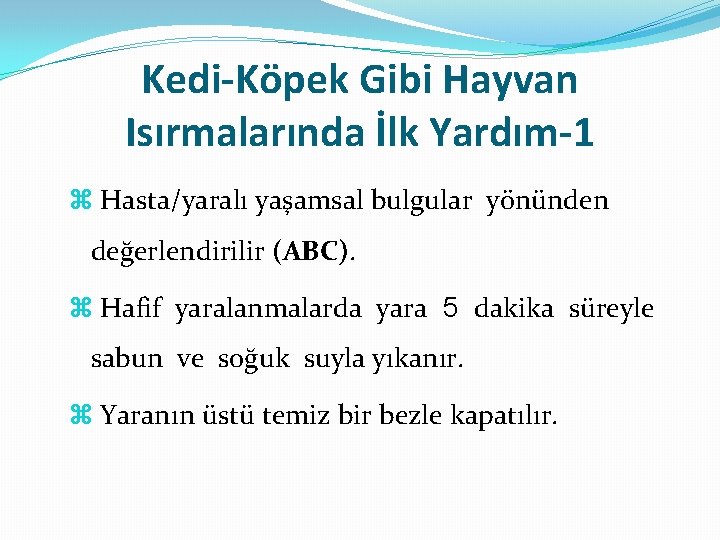 Kedi-Köpek Gibi Hayvan Isırmalarında İlk Yardım-1 Hasta/yaralı yaşamsal bulgular yönünden değerlendirilir (ABC). Hafif yaralanmalarda