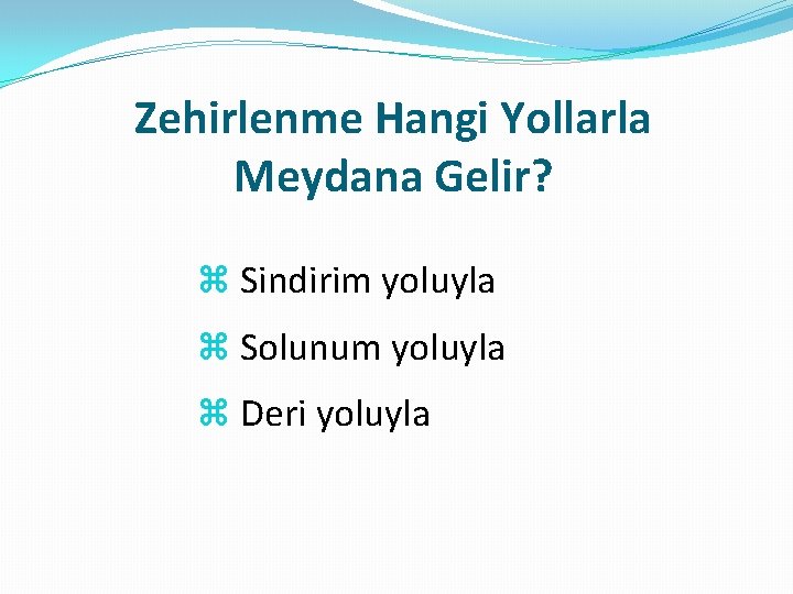 Zehirlenme Hangi Yollarla Meydana Gelir? Sindirim yoluyla Solunum yoluyla Deri yoluyla 