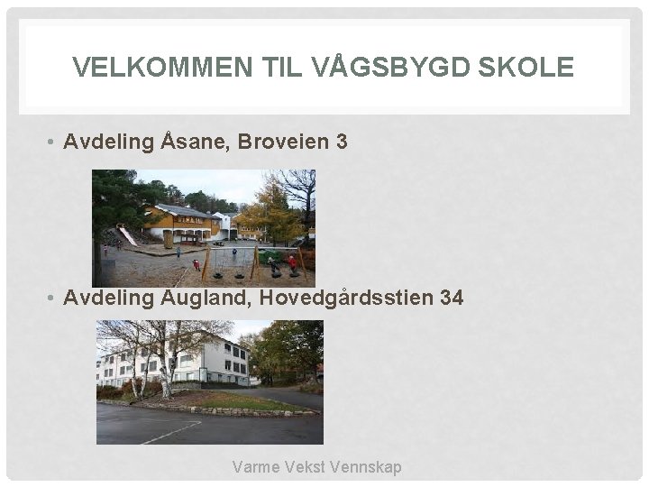 VELKOMMEN TIL VÅGSBYGD SKOLE • Avdeling Åsane, Broveien 3 • Avdeling Augland, Hovedgårdsstien 34