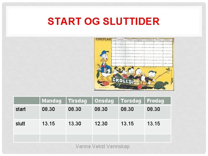 START OG SLUTTIDER Mandag Tirsdag Onsdag Torsdag Fredag start 08. 30 slutt 13. 15