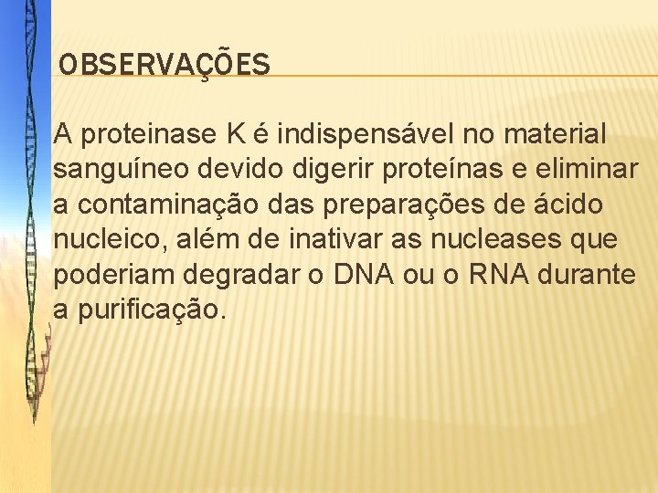 OBSERVAÇÕES � A proteinase K é indispensável no material sanguíneo devido digerir proteínas e