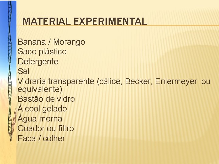 MATERIAL EXPERIMENTAL Banana / Morango � Saco plástico � Detergente � Sal � Vidraria