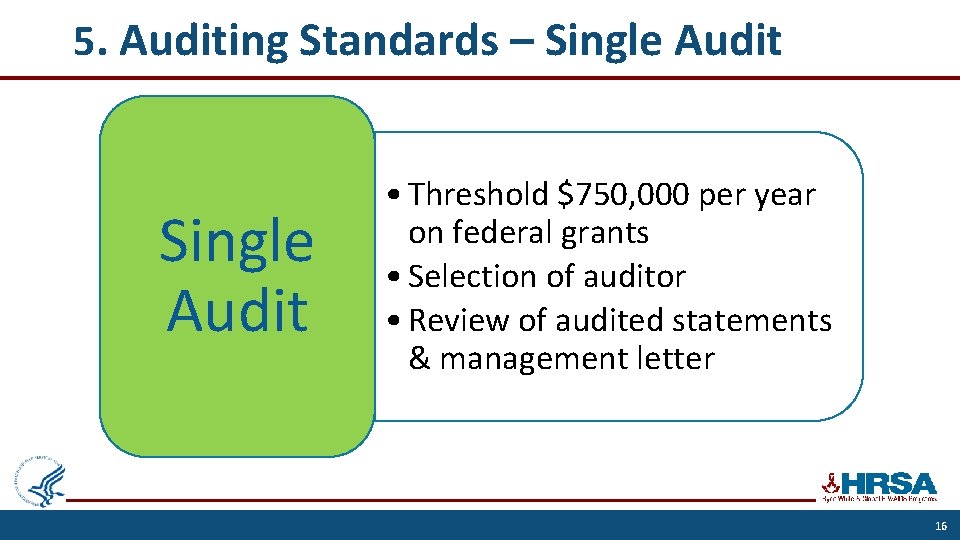 5. Auditing Standards – Single Audit • Threshold $750, 000 per year on federal