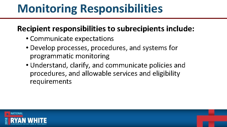 Monitoring Responsibilities Recipient responsibilities to subrecipients include: • Communicate expectations • Develop processes, procedures,