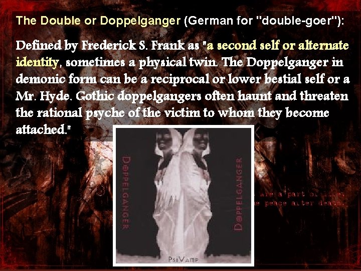 The Double or Doppelganger (German for "double-goer"): Defined by Frederick S. Frank as "a