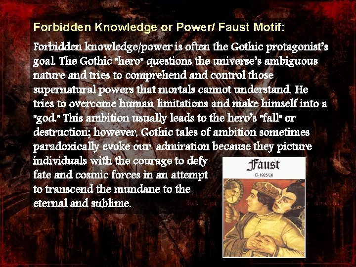 Forbidden Knowledge or Power/ Faust Motif: Forbidden knowledge/power is often the Gothic protagonist’s goal.