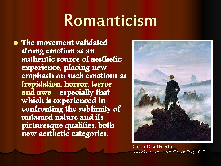 Romanticism l The movement validated strong emotion as an authentic source of aesthetic experience,