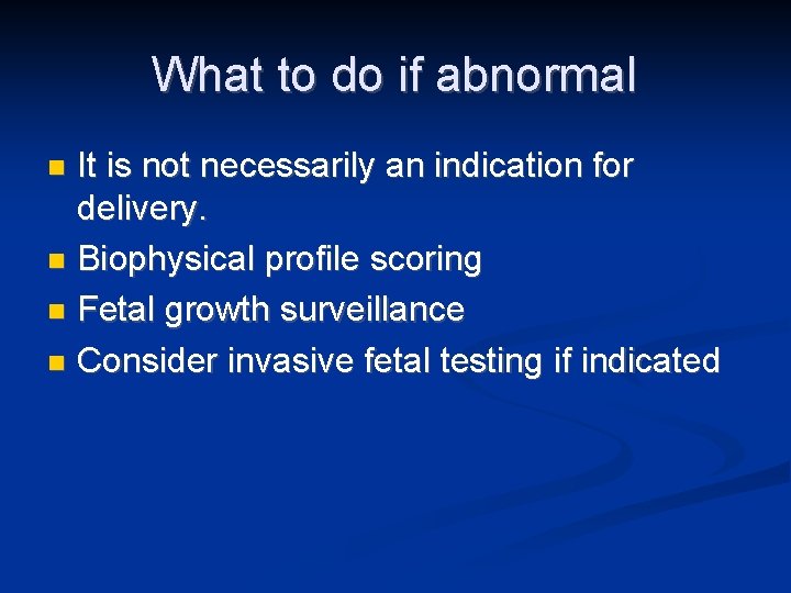 What to do if abnormal It is not necessarily an indication for delivery. n
