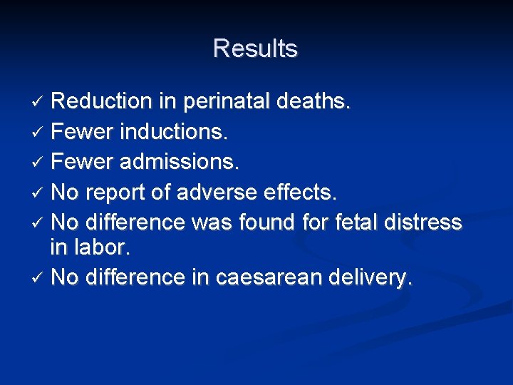 Results Reduction in perinatal deaths. ü Fewer inductions. ü Fewer admissions. ü No report