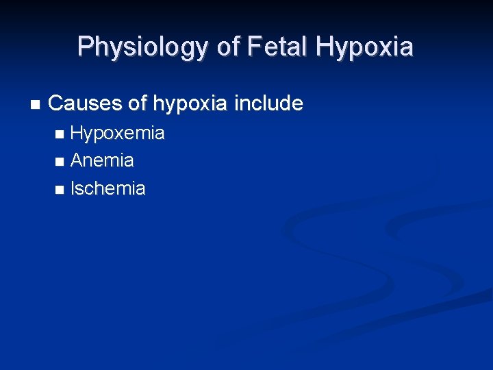 Physiology of Fetal Hypoxia n Causes of hypoxia include Hypoxemia n Anemia n Ischemia