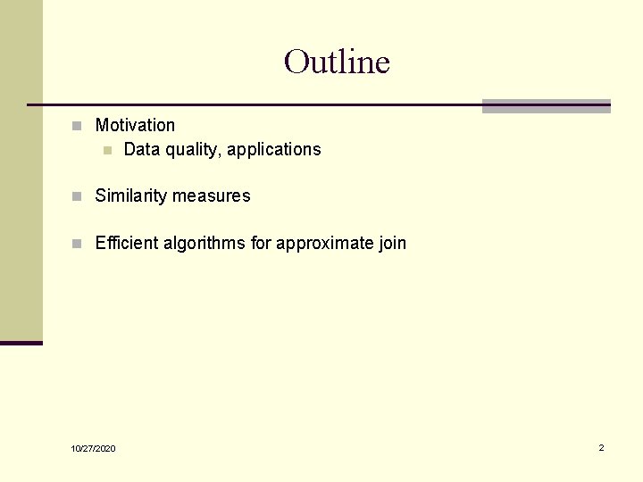 Outline n Motivation n Data quality, applications n Similarity measures n Efficient algorithms for