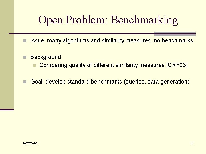 Open Problem: Benchmarking n Issue: many algorithms and similarity measures, no benchmarks n Background