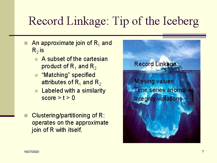 Record Linkage: Tip of the Iceberg n An approximate join of R 1 and