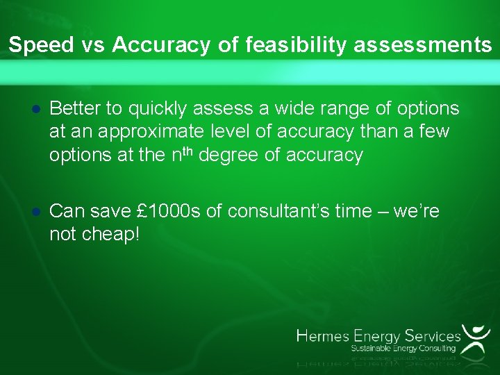 Speed vs Accuracy of feasibility assessments l Better to quickly assess a wide range