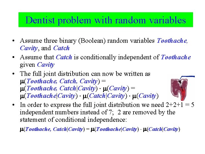 Dentist problem with random variables • Assume three binary (Boolean) random variables Toothache, Cavity,