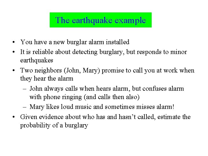 The earthquake example • You have a new burglar alarm installed • It is