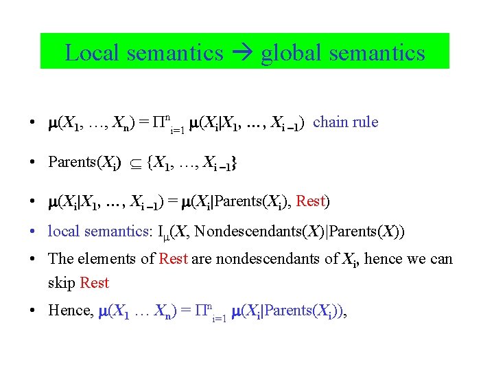 Local semantics global semantics • (X 1, …, Xn) = ni=1 (Xi|X 1, …,