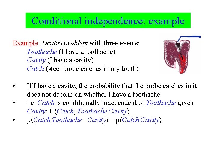 Conditional independence: example Example: Dentist problem with three events: Toothache (I have a toothache)
