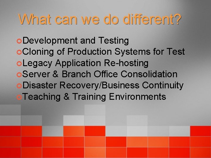 What can we do different? ¢Development and Testing ¢Cloning of Production Systems for Test
