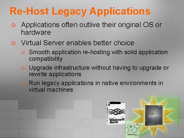 Re-Host Legacy Applications ¢ ¢ Applications often outlive their original OS or hardware Virtual