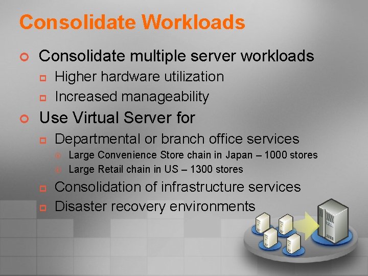 Consolidate Workloads ¢ Consolidate multiple server workloads p p ¢ Higher hardware utilization Increased
