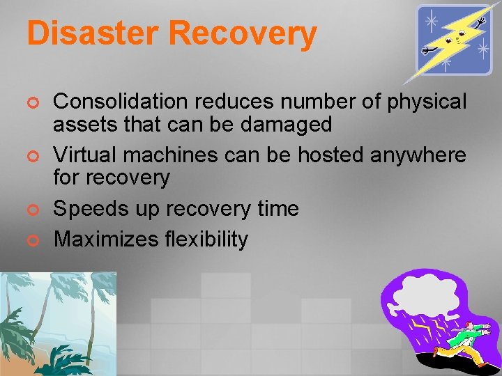 Disaster Recovery ¢ ¢ Consolidation reduces number of physical assets that can be damaged