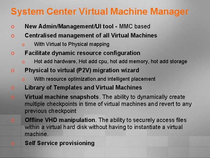 System Center Virtual Machine Manager ¢ New Admin/Management/UI tool - MMC based ¢ Centralised
