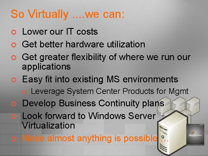 So Virtually. . we can: ¢ ¢ Lower our IT costs Get better hardware