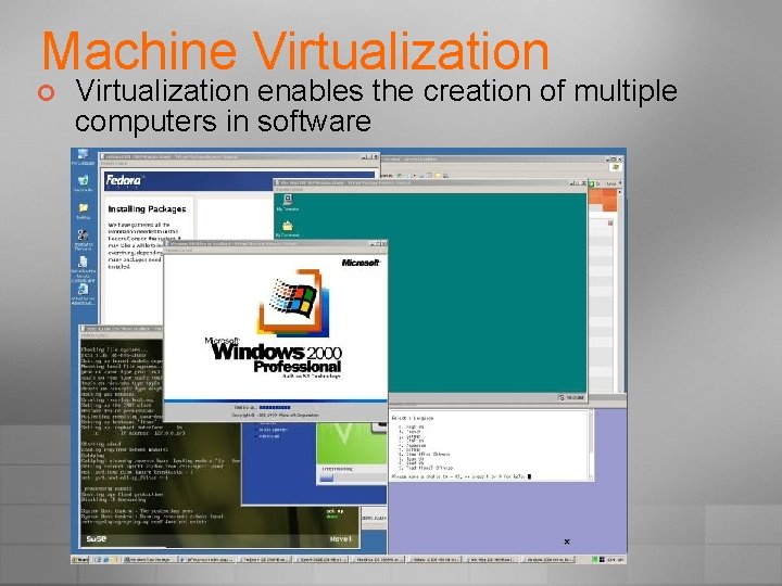 Machine Virtualization ¢ Virtualization enables the creation of multiple computers in software 