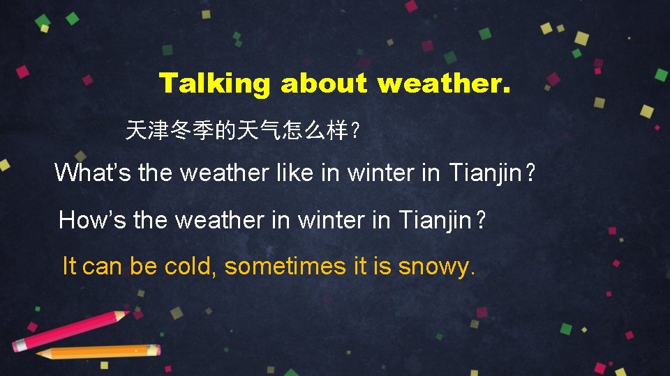 Talking about weather. 天津冬季的天气怎么样？ What’s the weather like in winter in Tianjin？ How’s the