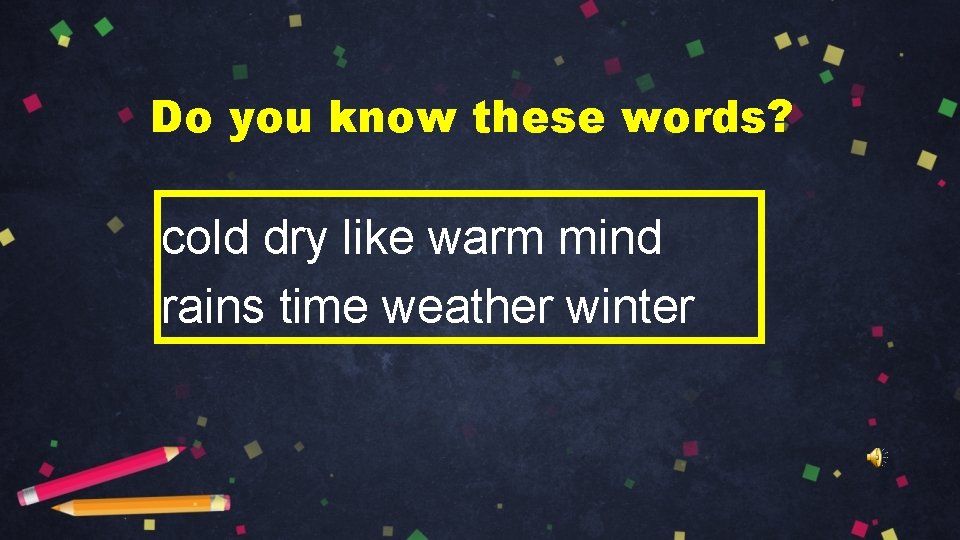 Do you know these words? cold dry like warm mind rains time weather winter