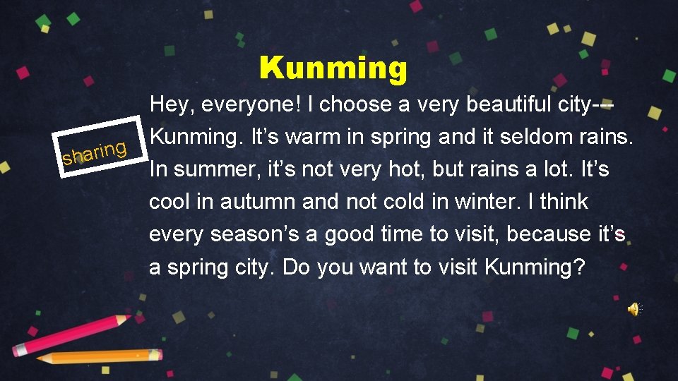 Kunming Hey, everyone! I choose a very beautiful city--Kunming. It’s warm in spring and