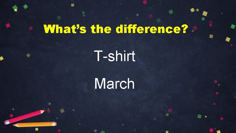 What’s the difference? T-shirt March 