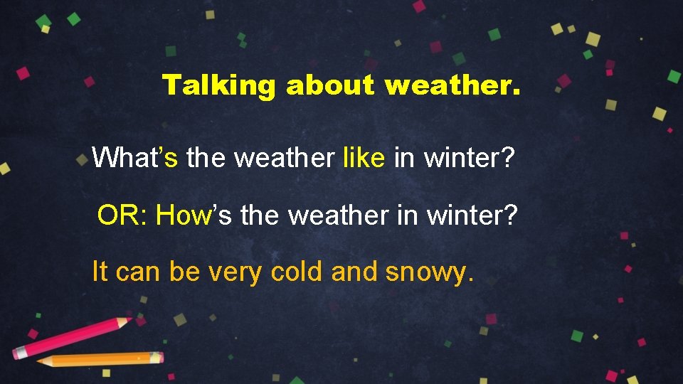 Talking about weather. What’s the weather like in winter? OR: How’s the weather in