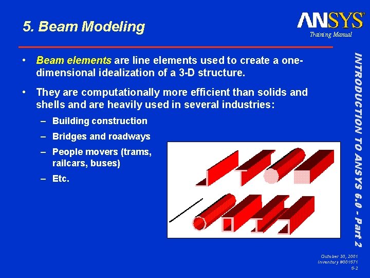 5. Beam Modeling • They are computationally more efficient than solids and shells and